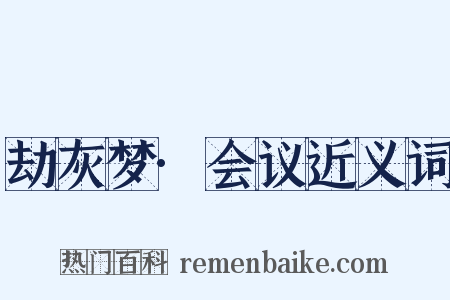 劫灰梦·会议近义词是什么意思的图片